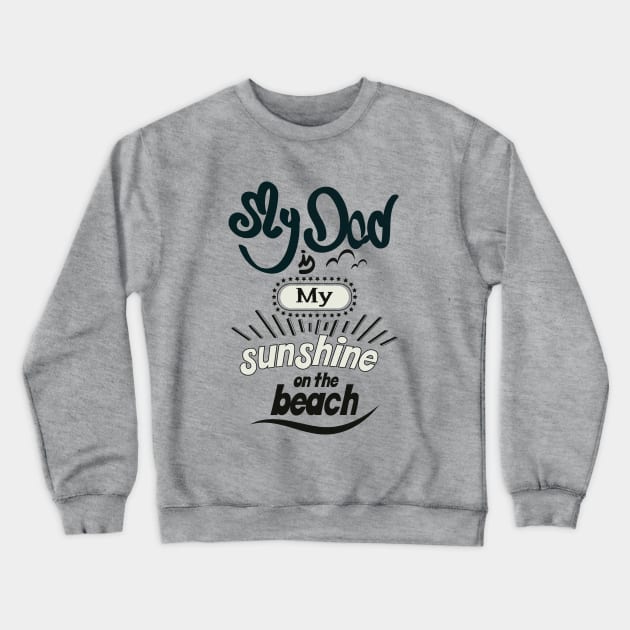 My Dad is my sunshine on the beach (dark bold) Crewneck Sweatshirt by ArteriaMix